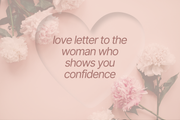 A Love Letter to the Woman Who Shows You Confidence