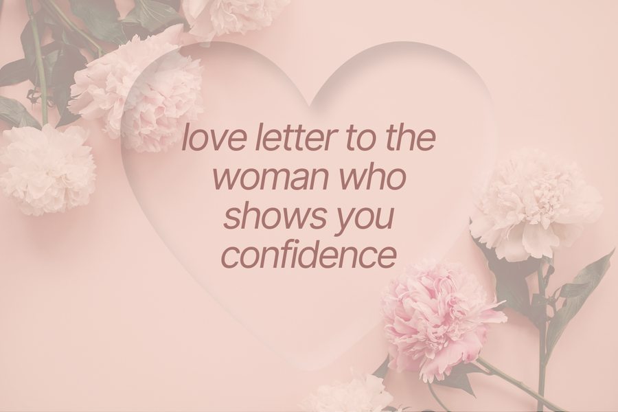 A Love Letter to the Woman Who Shows You Confidence